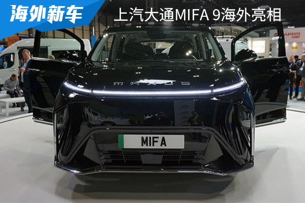 将在2023年交付 上汽大通MIFA 9海外正式亮相 