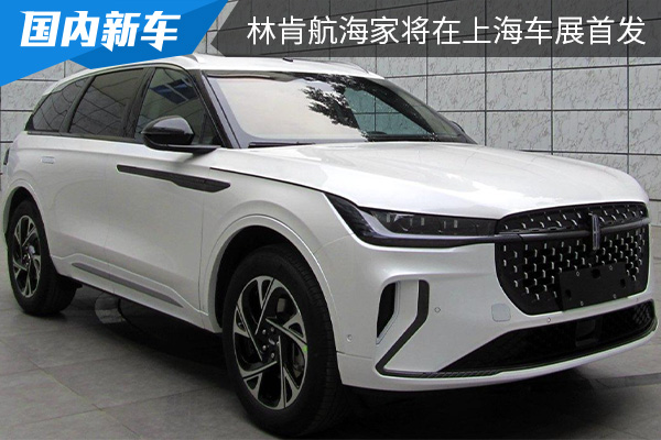 推出混动版车型 全新林肯航海家将在上海车展首发