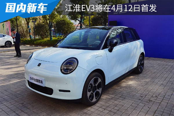 将在4月12日进行全新品牌发布 江淮EV3将正式亮相