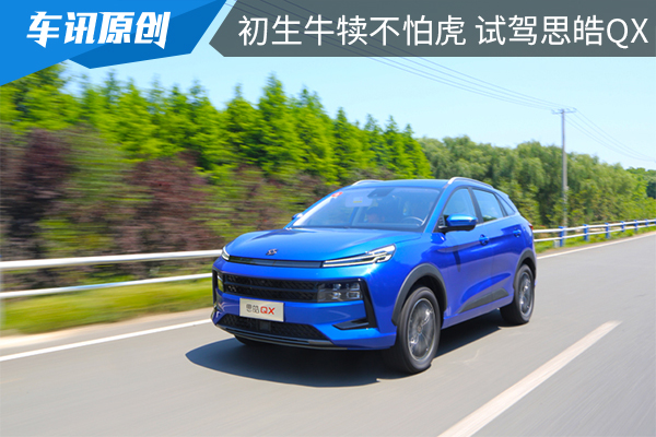 初生牛犊不怕虎,抢先试驾思皓QX,能否与H6对决?