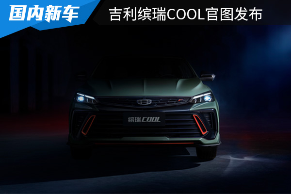 定名为缤瑞COOL 吉利全新轿车官图发布 