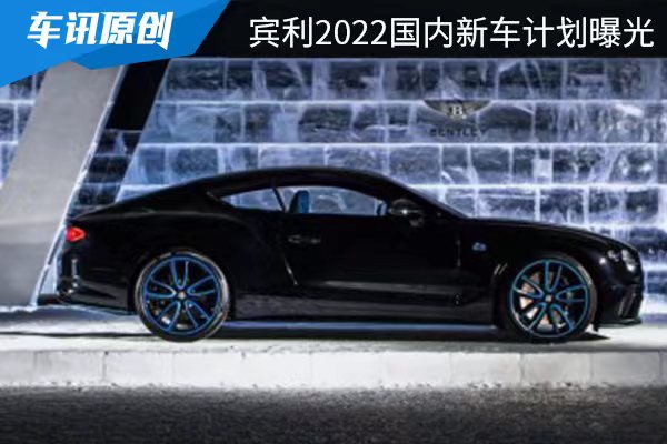 賓利2022國內新車計劃 針對中國市場發布4款20周年限量版車型