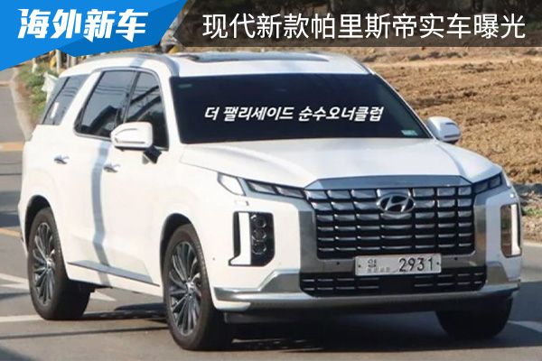 “硬汉风”十足 现代新款帕里斯帝实车图曝光 