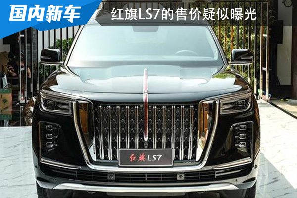 <font color='red'>红旗</font><font color='red'>LS7</font>的售价疑似曝光 或136.58万元起