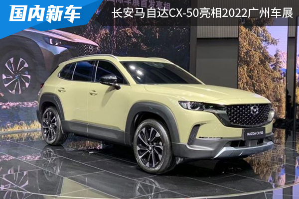 外观设计时尚运动 长安马自达CX-50亮相2022广州车展
