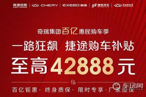 奇瑞集团百亿惠民购车季 捷途购车补贴至高42888元